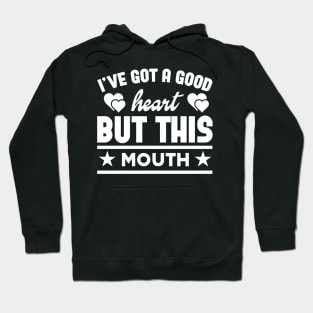 I've Got A Good Heart But This Mouth Hoodie